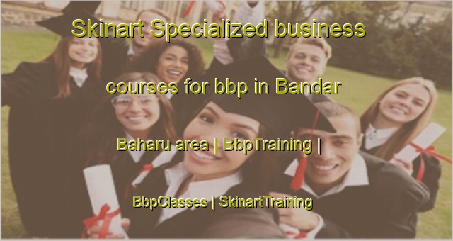 Skinart Specialized business courses for bbp in Bandar Baharu area | BbpTraining | BbpClasses | SkinartTraining-Malaysia